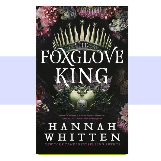 Book cover for The Foxglove King by Hannah Whitten written in white text on dark background. Featuring a gold crown above a skull. Border of light pink flowers.