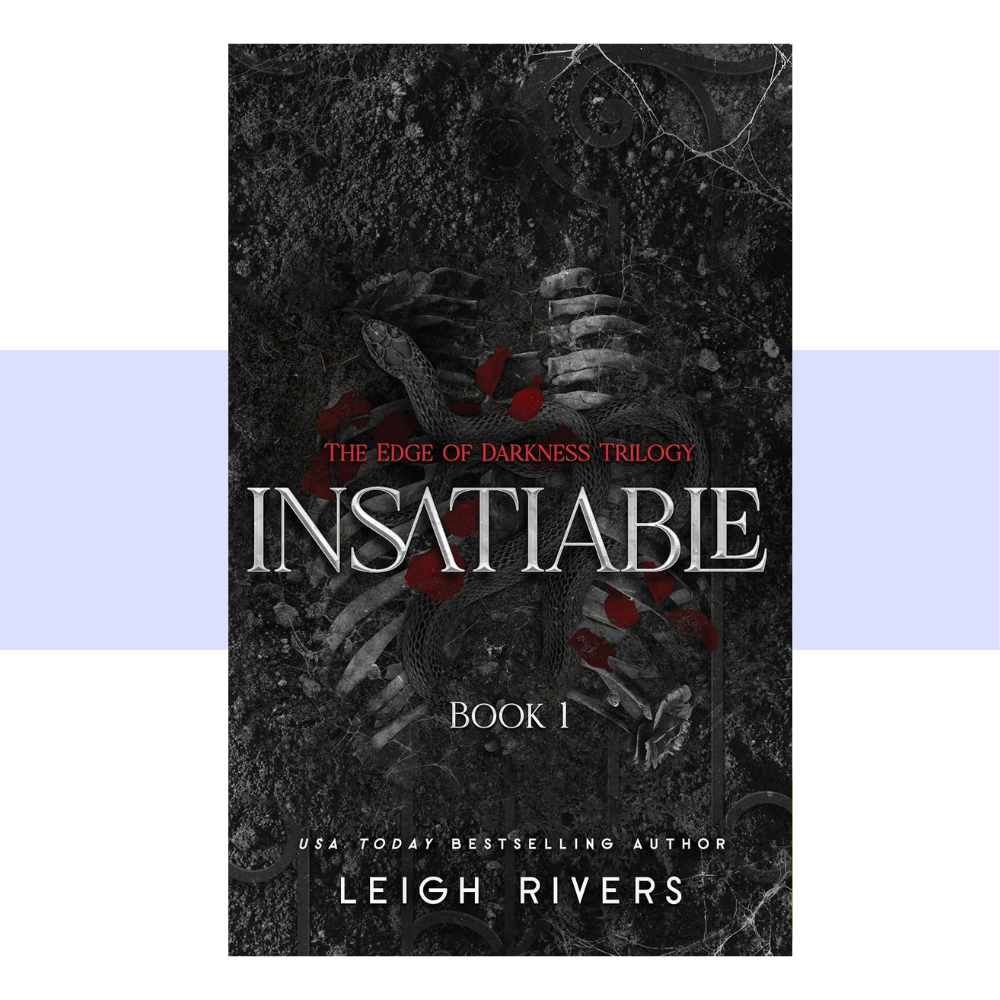 Book cover for Leigh Rivers’s Insatiable, Book 1 of The Edge of Darkness Trilogy. The dark black-and-gray cover features a snake intertwined with a human skeleton and scattered red rose petals. The title “Insatiable” appears prominently in large white lettering, with “Book I” beneath it and “Leigh Rivers” at the bottom.