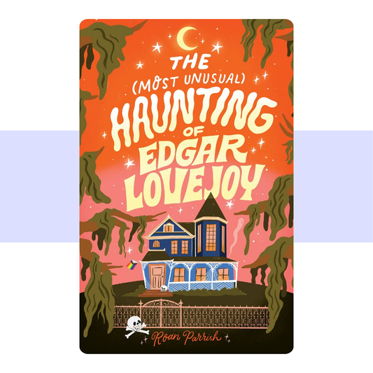 The Most Unusual Haunting of Edgar Lovejoy by Roan Parrish