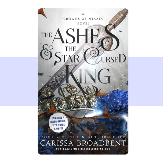 The Ashes & the Star-Cursed King: Book 2 of the Nightborn Duet (Crowns of Nyaxia, 2) by Carissa Broadbent
