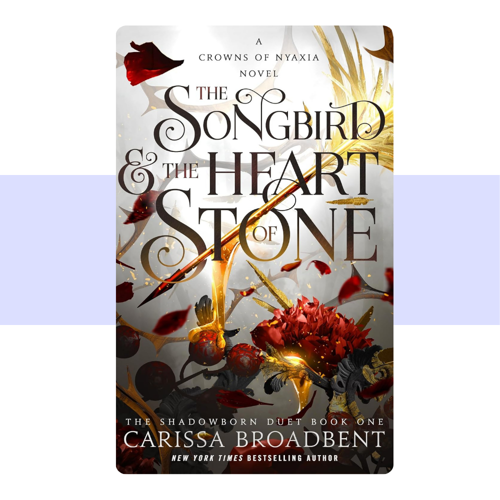 The Songbird & the Heart of Stone: The Shadowborn Duet, Book One (Crowns of Nyaxia, 3) by Carissa Broadbent