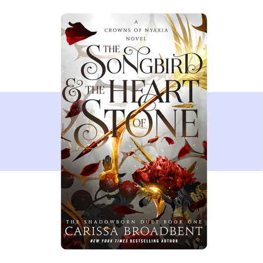 The Songbird & the Heart of Stone: The Shadowborn Duet, Book One (Crowns of Nyaxia, 3) by Carissa Broadbent